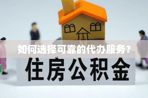 山海关如何选择可靠的代办服务？