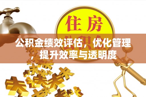 山海关公积金绩效评估，优化管理，提升效率与透明度