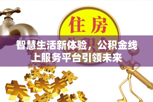 山海关智慧生活新体验，公积金线上服务平台引领未来
