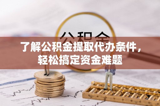 山海关了解公积金提取代办条件，轻松搞定资金难题