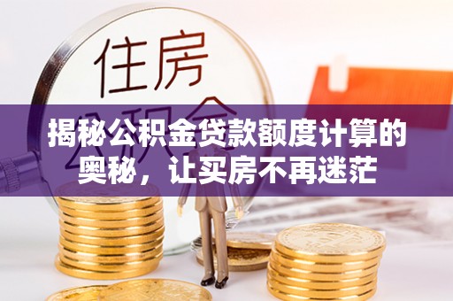 山海关揭秘公积金贷款额度计算的奥秘，让买房不再迷茫