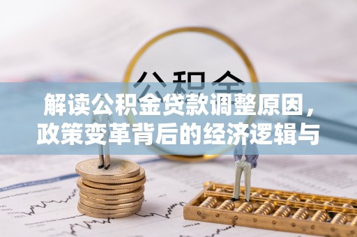 山海关解读公积金贷款调整原因，政策变革背后的经济逻辑与民生影响